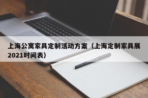 上海公寓家具定制活动方案（上海定制家具展2021时间表）