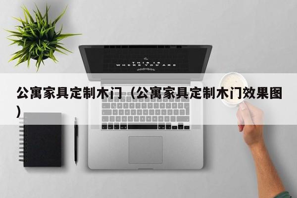 公寓家具定制木门（公寓家具定制木门效果图）