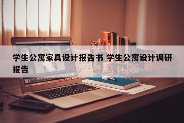 学生公寓家具设计报告书 学生公寓设计调研报告