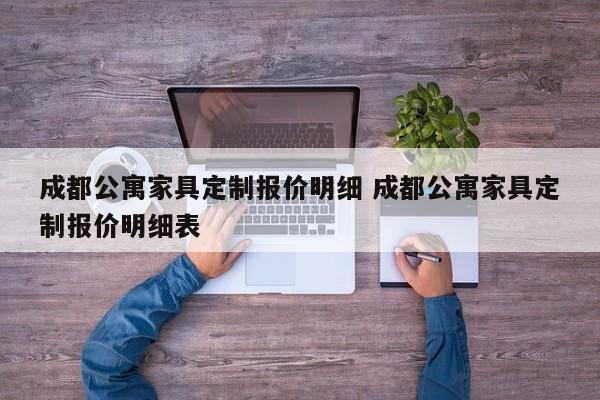 成都公寓家具定制报价明细 成都公寓家具定制报价明细表