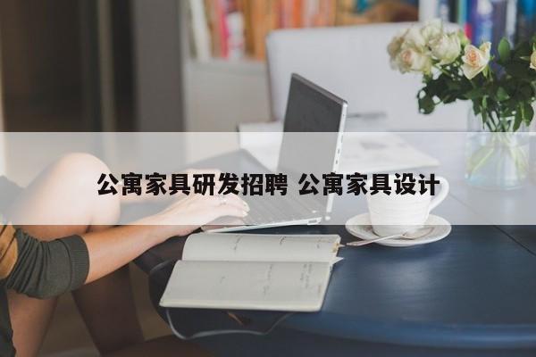 公寓家具研发招聘 公寓家具设计