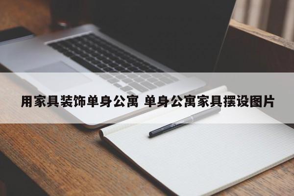 用家具装饰单身公寓 单身公寓家具摆设图片