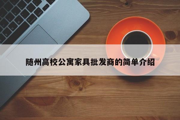 随州高校公寓家具批发商的简单介绍