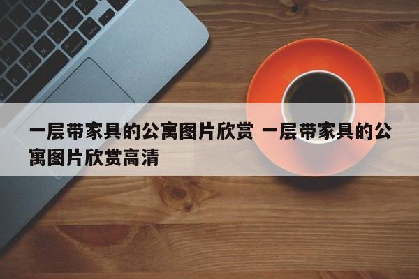 一层带家具的公寓图片欣赏 一层带家具的公寓图片欣赏高清