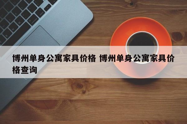 博州单身公寓家具价格 博州单身公寓家具价格查询