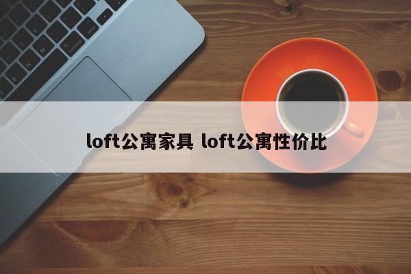 loft公寓家具 loft公寓性价比