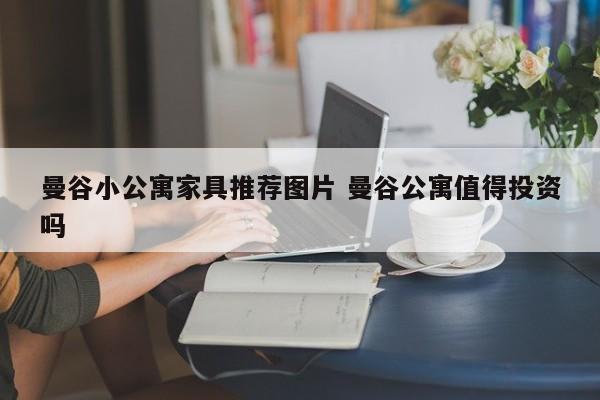 曼谷小公寓家具推荐图片 曼谷公寓值得投资吗