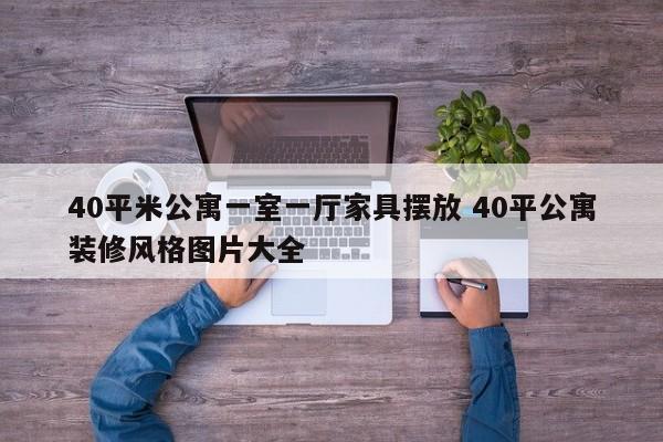 40平米公寓一室一厅家具摆放 40平公寓装修风格图片大全