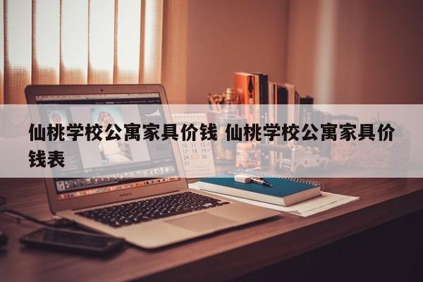 仙桃学校公寓家具价钱 仙桃学校公寓家具价钱表