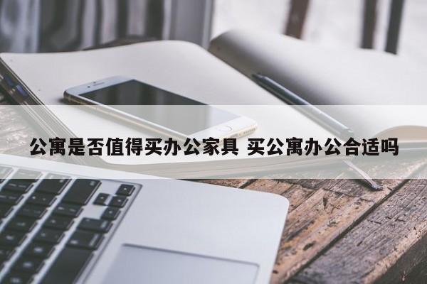 公寓是否值得买办公家具 买公寓办公合适吗