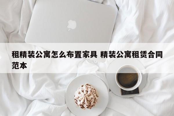 租精装公寓怎么布置家具 精装公寓租赁合同范本