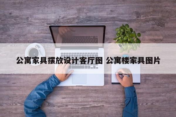 公寓家具摆放设计客厅图 公寓楼家具图片