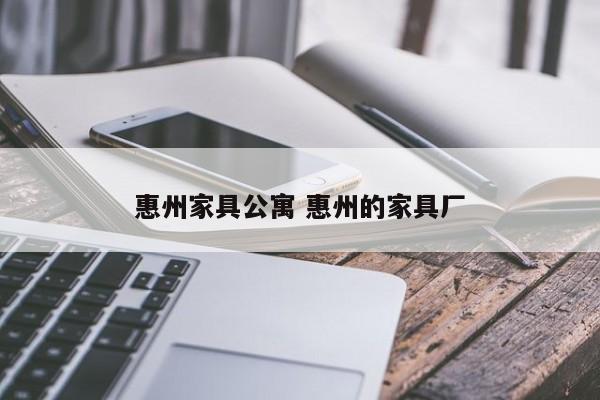 惠州家具公寓 惠州的家具厂