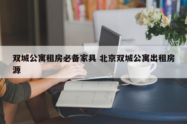 双城公寓租房必备家具 北京双城公寓出租房源