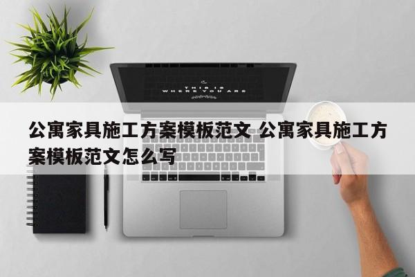 公寓家具施工方案模板范文 公寓家具施工方案模板范文怎么写