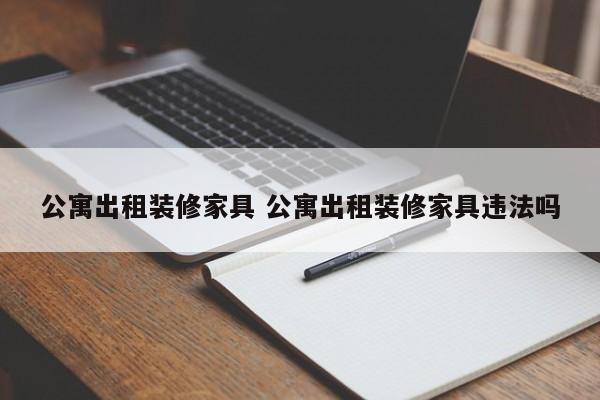 公寓出租装修家具 公寓出租装修家具违法吗