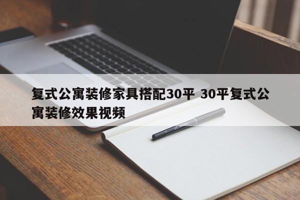 复式公寓装修家具搭配30平 30平复式公寓装修效果视频