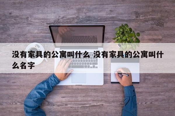 没有家具的公寓叫什么 没有家具的公寓叫什么名字