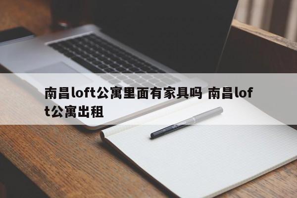 南昌loft公寓里面有家具吗 南昌loft公寓出租