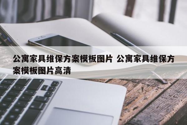 公寓家具维保方案模板图片 公寓家具维保方案模板图片高清