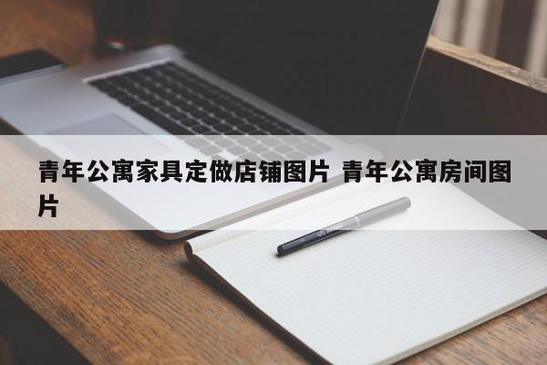 青年公寓家具定做店铺图片 青年公寓房间图片