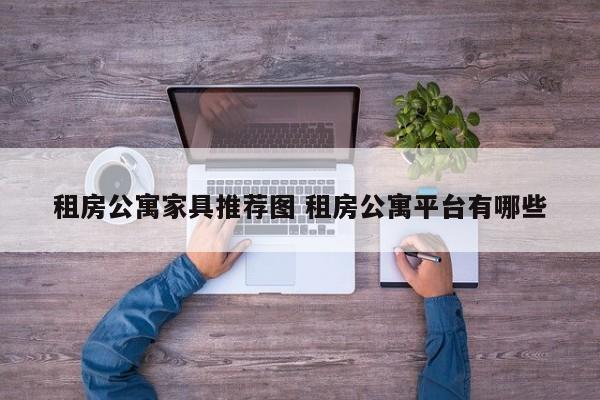 租房公寓家具推荐图 租房公寓平台有哪些