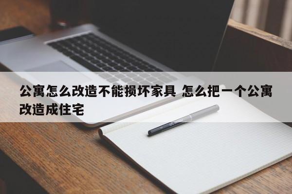 公寓怎么改造不能损坏家具 怎么把一个公寓改造成住宅